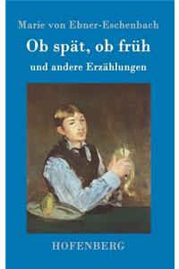 Ob spät, ob früh