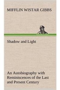 Shadow and Light An Autobiography with Reminiscences of the Last and Present Century