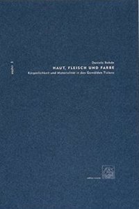 Haut, Fleisch Und Farbe - Korperlichkeit Und Materialitat in Den Gemalden Tizians