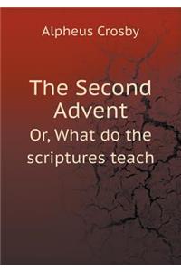 The Second Advent Or, What Do the Scriptures Teach