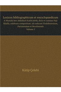 Lexicon Bibliographicum Et Encyclopaedicum a Mustafa Ben Abdallach Katib Jelebi, Dicto Et Nomine Haji Khalfa, Celebrato Compositum