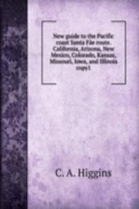 New guide to the Pacific coast Santa Fae route. California, Arizona, New Mexico, Colorado, Kansas, Missouri, Iowa, and Illinois