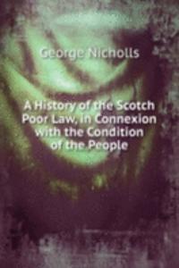 History of the Scotch Poor Law, in Connexion with the Condition of the People