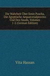Die Wahrheit Uber Emin Pascha, Die Agyptische Aequatorialprovinz Und Den Ssudn, Volumes 1-2 (German Edition)