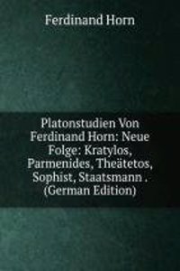 Platonstudien Von Ferdinand Horn: Neue Folge: Kratylos, Parmenides, Theatetos, Sophist, Staatsmann . (German Edition)