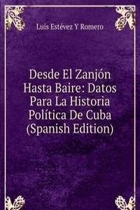 Desde El Zanjon Hasta Baire: Datos Para La Historia Politica De Cuba (Spanish Edition)