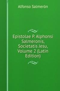 Epistolae P. Alphonsi Salmeronis, Societatis Jesu, Volume 2 (Latin Edition)