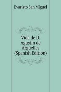 Vida de D. Agustin de Arguelles (Spanish Edition)