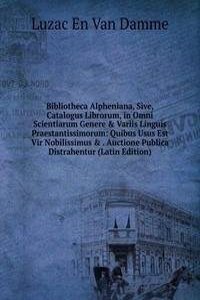 Bibliotheca Alpheniana, Sive, Catalogus Librorum, in Omni Scientiarum Genere & Variis Linguis Praestantissimorum: Quibus Usus Est Vir Nobilissimus & . Auctione Publica Distrahentur (Latin Edition)