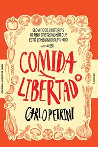 Comida y libertad: Slow Food, historias de una gastronomia que esta cambiando el mundo