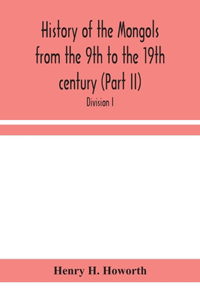 History of the Mongols from the 9th to the 19th century (Part II) The So-Called Tartars of Russia and Central Asia. Divison I.