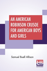 American Robinson Crusoe For American Boys And Girls