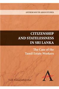 Citizenship and Statelessness in Srilanka: The case of the Tamil Estate workers