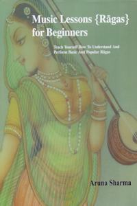 Music Lessons Ragas For Beginners: Teach Yourself How to Understand