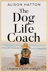 The Dog Life Coach. Lessons in Love and Life