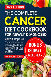The complete cancer diet cookbook for newly diagnosed 2024