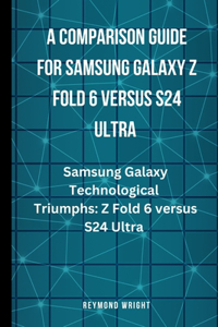 Comparison Guide For Samsung Galaxy Z Fold 6 Versus S24 Ultra