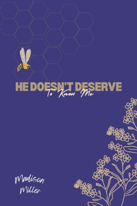 He Doesn't Deserve To Know Me