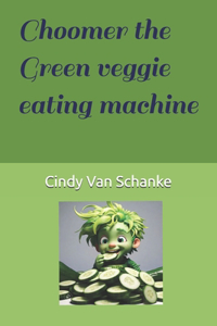 Choomer the Green veggie eating machine