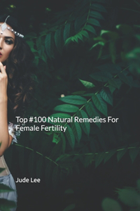 Top #100 Natural Remedies For Female Fertility