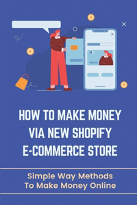 How To Make Money Via New Shopify E-Commerce Store