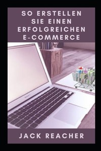 So Erstellen Sie Einen Erfolgreichen E-Commerce