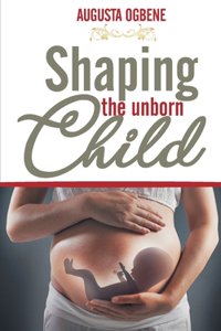 Shaping the Unborn Child