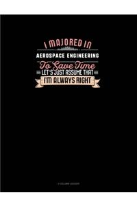 I Majored In Aerospace Engineering To Save Time Let's Just Assume That I'm Always Right