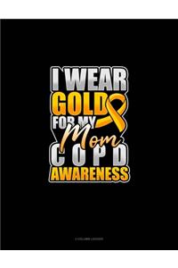 I Wear Gold For My Mom COPD Awareness