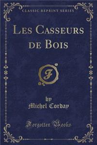 Les Casseurs de Bois (Classic Reprint)