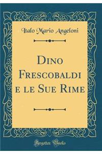 Dino Frescobaldi E Le Sue Rime (Classic Reprint)