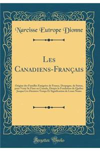Les Canadiens-Franï¿½ais: Origine Des Familles ï¿½migrï¿½es de France, Despagne, de Suisse, Pour Venir Se Fixer Au Canada, Deupis La Fondation de Quï¿½bec Jusqua Ces Derniers Temps Et Signification de Leurs Noms (Classic Reprint)