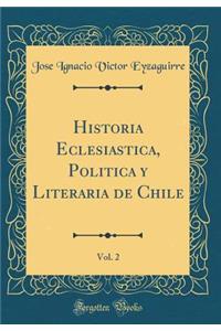 Historia Eclesiastica, Politica y Literaria de Chile, Vol. 2 (Classic Reprint)