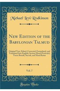 New Edition of the Babylonian Talmud, Vol. 7: Original Text, Edited, Corrected, Formulated, and Translated Into English; Section Moed (Festivals); Tracts Betzah, Succah, and Moed Katan (Classic Reprint)