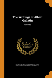 The Writings of Albert Gallatin; Volume 3