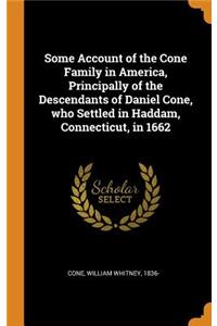 Some Account of the Cone Family in America, Principally of the Descendants of Daniel Cone, who Settled in Haddam, Connecticut, in 1662