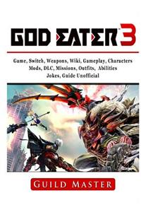 God Eater 3 Game, Switch, Weapons, Wiki, Gameplay, Characters, Mods, DLC, Missions, Outfits, Abilities, Jokes, Guide Unofficial