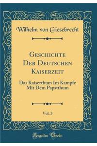 Geschichte Der Deutschen Kaiserzeit, Vol. 3: Das Kaiserthum Im Kampfe Mit Dem Papstthum (Classic Reprint)