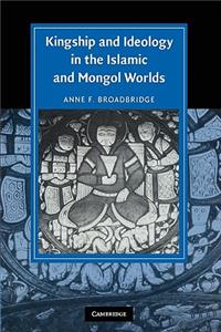 Kingship and Ideology in the Islamic and Mongol Worlds