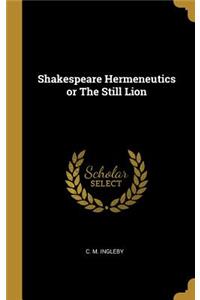 Shakespeare Hermeneutics or The Still Lion