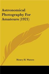 Astronomical Photography For Amateurs (1921)