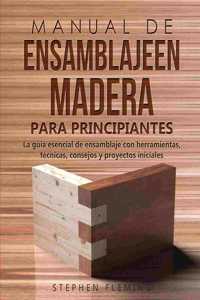 Manual de ensamblajeen madera para principiantes: La guía esencial de ensamblaje con herramientas, técnicas, consejos y proyectos iniciales