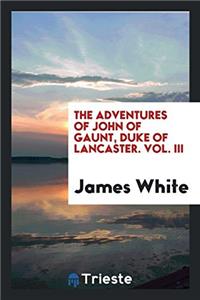 Adventures of John of Gaunt, Duke of Lancaster. Vol. III