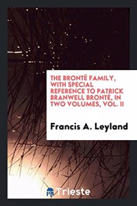 The Brontë Family, with Special Reference to Patrick Branwell Brontë