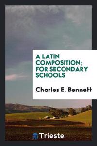 A LATIN COMPOSITION; FOR SECONDARY SCHOO