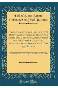 Nomination of Ginger Ehn Lew to Be Deputy Administrator of the United States Small Business Administration and the United States Small Business Administration's Fiscal Year 1997 Budget: Hearing Before the Committee on Small Business, United States