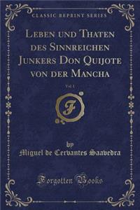 Leben Und Thaten Des Sinnreichen Junkers Don Quijote Von Der Mancha, Vol. 1 (Classic Reprint)