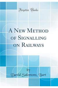 A New Method of Signalling on Railways (Classic Reprint)