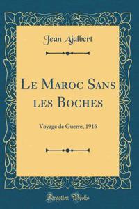 Le Maroc Sans les Boches: Voyage de Guerre, 1916 (Classic Reprint)