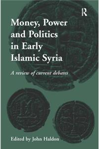 Money, Power and Politics in Early Islamic Syria